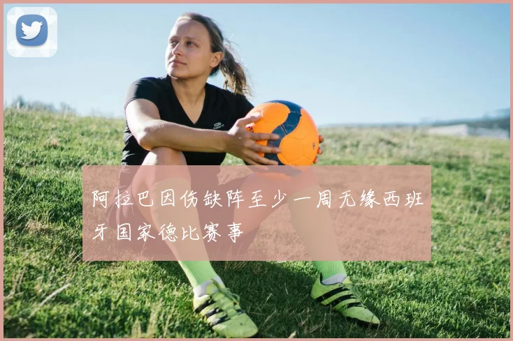 阿拉巴因伤缺阵至少一周无缘西班牙国家德比赛事