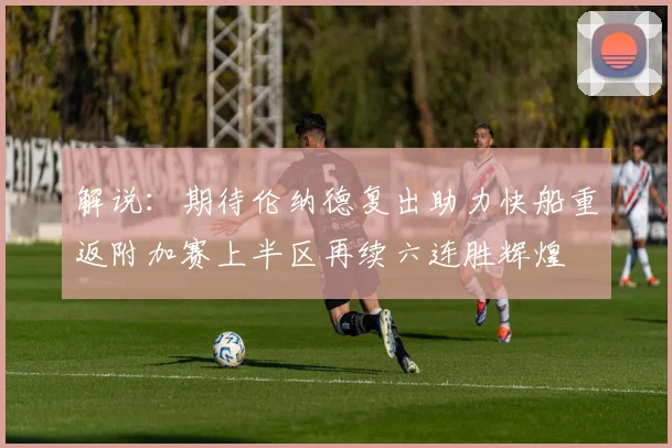 解说：期待伦纳德复出助力快船重返附加赛上半区再续六连胜辉煌